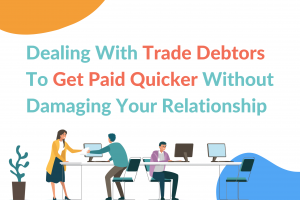 dealing with trade debtors to get paid quicker without damaging your relationship